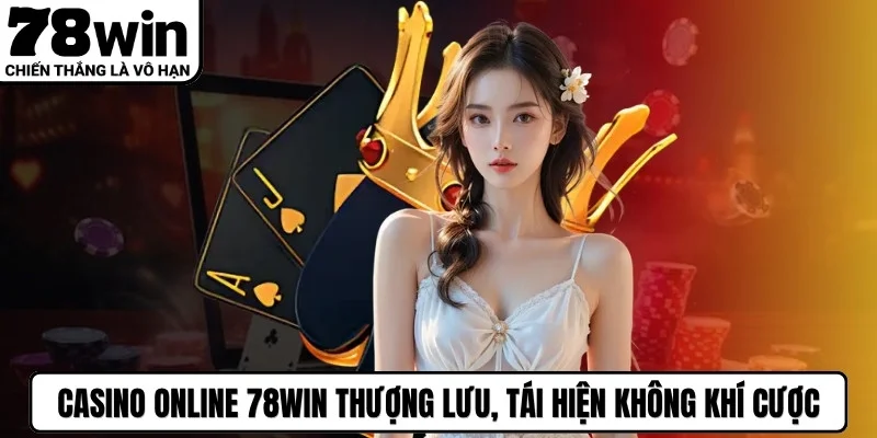 Casino online 78WIN thượng lưu, tái hiện không khí cược uy tín