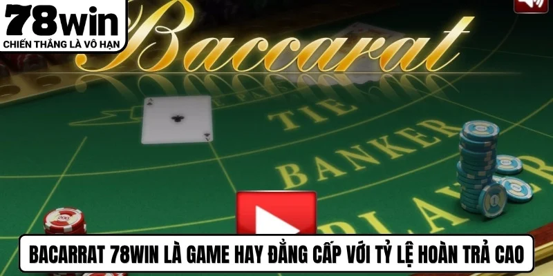 Bacarrat 78win là game hay đẳng cấp với tỷ lệ hoàn trả cực cao