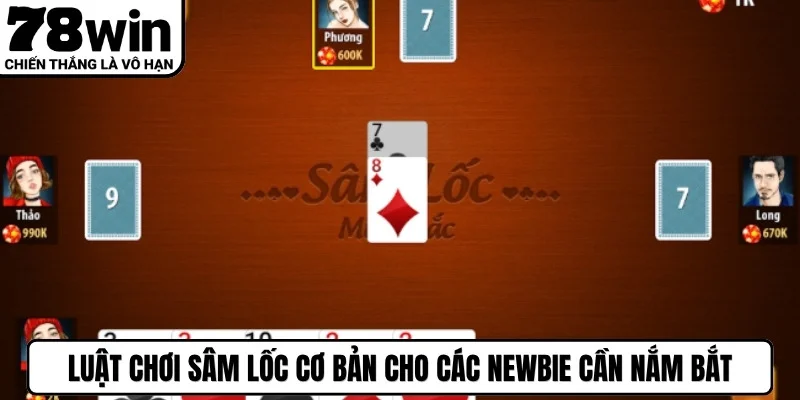 Luật chơi sâm lốc cơ bản cho các newbie cần nắm bắt