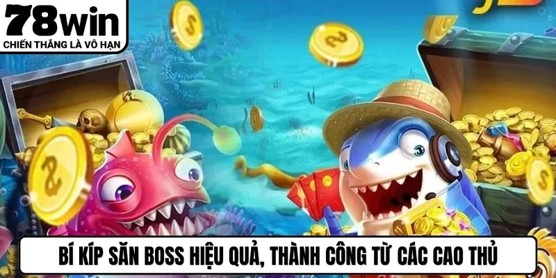 Bí kíp săn boss hiệu quả, thành công từ các cao thủ