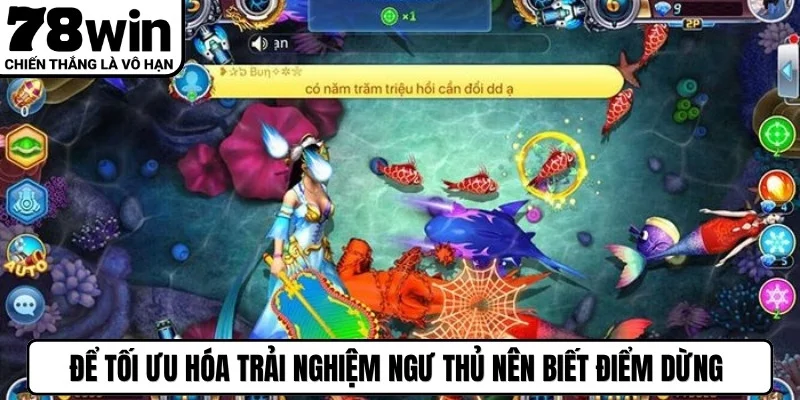 Để tối ưu hóa trải nghiệm ngư thủ nên biết điểm dừng đúng lúc