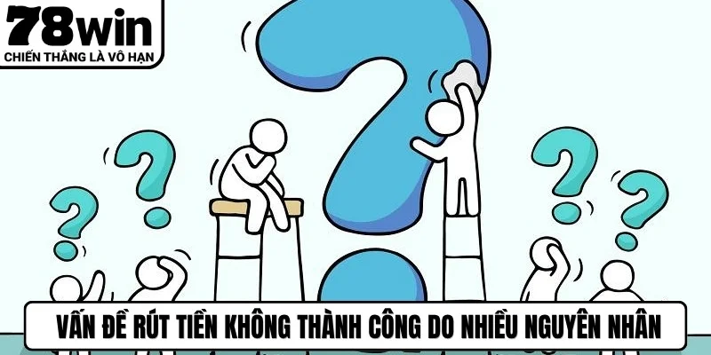 FAQ 789WIN về vấn đề rút tiền không thành công do rất nhiều nguyên nhân