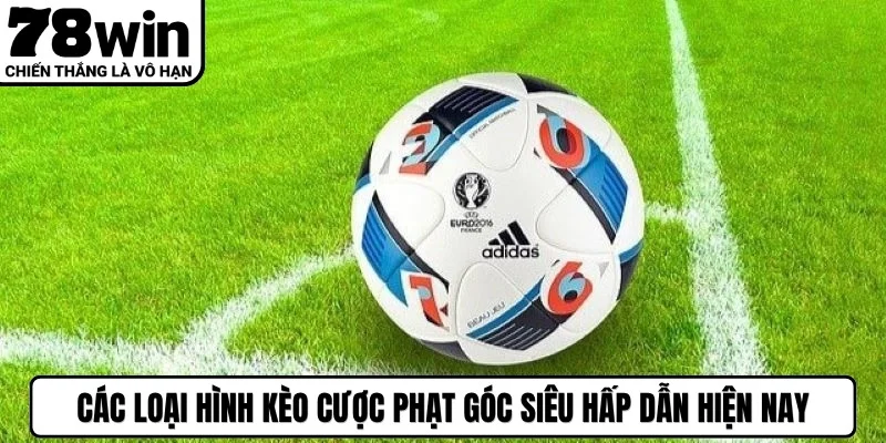Các loại hình kèo cược phạt góc siêu hấp dẫn hiện nay
