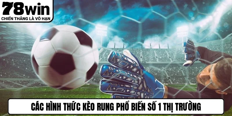 Các hình thức kèo rung phổ biến số 1 thị trường