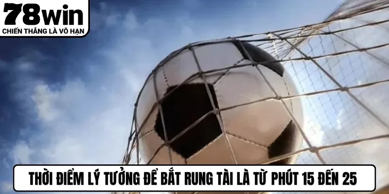 Thời điểm lý tưởng để bắt rung Tài là từ phút 15 đến 25 của hiệp 1