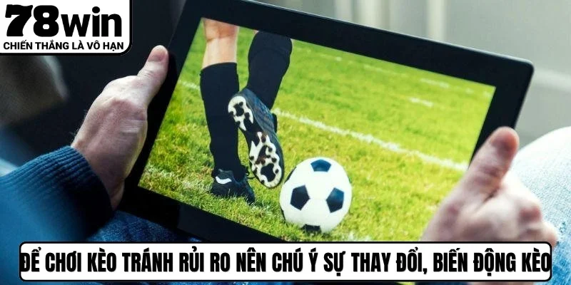 Để chơi kèo tránh rủi ro anh em nên chú ý sự thay đổi, biến động kèo