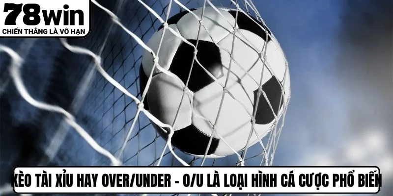 Kèo tài xỉu hay Over/Under - O/U là loại hình cá cược vô cùng phổ biến