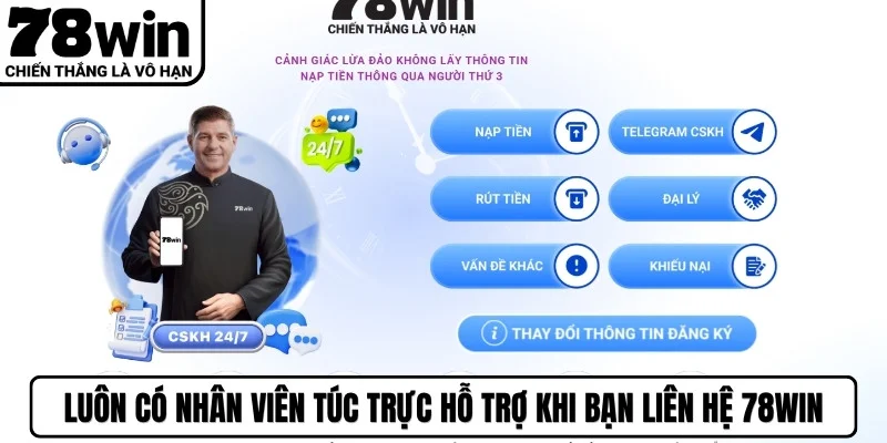 Luôn có nhân viên túc trực hỗ trợ khi bạn liên hệ 78WIN