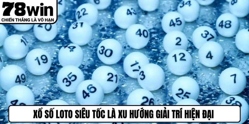 Xổ số loto siêu tốc là xu hướng giải trí hiện đại được ưa chuộng nhất