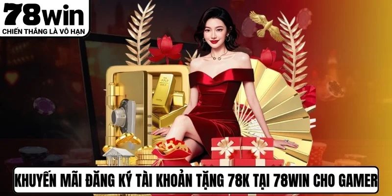 Khuyến Mãi Đăng Ký Tài Khoản Tặng 78K tại 78WIN